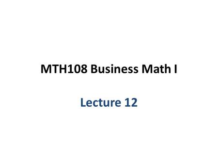 MTH108 Business Math I Lecture 12. Chapter 6 Quadratic and Polynomial Functions.