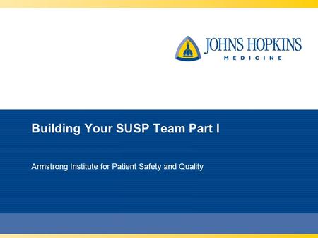 Building Your SUSP Team Part I Armstrong Institute for Patient Safety and Quality.