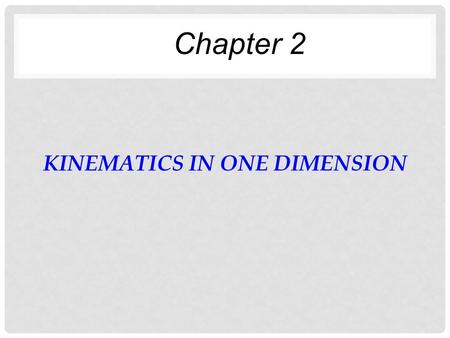 KINEMATICS IN ONE DIMENSION Chapter 2. THINGS TO CONSIDER Are you moving at the moment? Are you at rest? Can you be moving and remain at rest at the same.