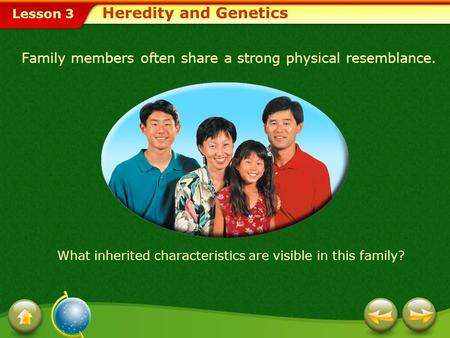 Lesson 3 Family members often share a strong physical resemblance. What inherited characteristics are visible in this family? Heredity and Genetics.