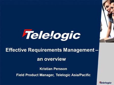 Effective Requirements Management – an overview Kristian Persson Field Product Manager, Telelogic Asia/Pacific.