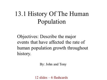 13.1 History Of The Human Population Objectives: Describe the major events that have affected the rate of human population growth throughout history.