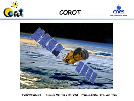 COROTWEEK n°8 Toulouse May the 24th, 2005 Program Status (Th. Lam-Trong) 1 COROT.