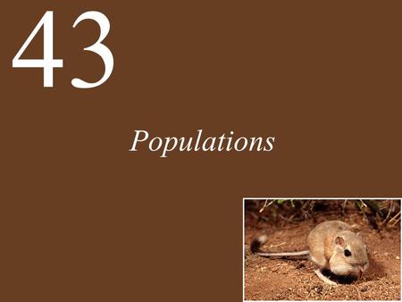 Populations 43. Concept 43.1 Populations Are Patchy in Space and Dynamic over Time Population—all the individuals of a species that interact with one.