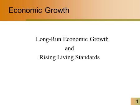 1 Long-Run Economic Growth and Rising Living Standards Economic Growth.