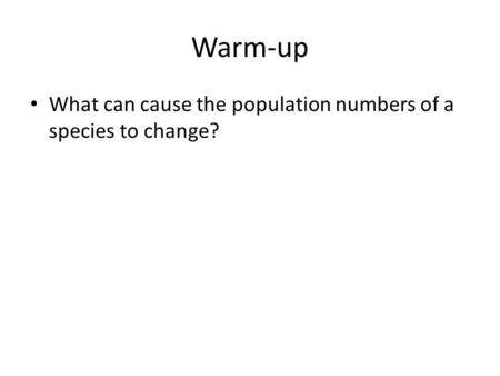 Warm-up What can cause the population numbers of a species to change?