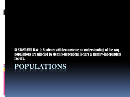 SC STANDARD B-6. 2: Students will demonstrate an understanding of the way populations are affected by density-dependent factors & density-independent factors.