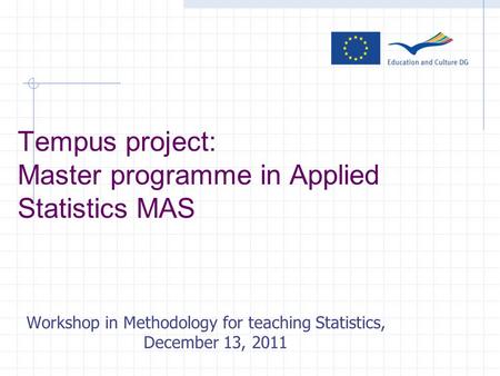 Tempus project: Master programme in Applied Statistics MAS Workshop in Methodology for teaching Statistics, December 13, 2011.