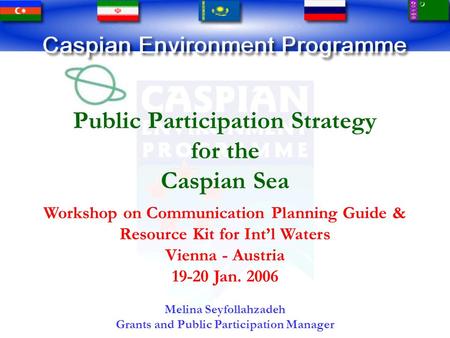 Public Participation Strategy for the Caspian Sea Workshop on Communication Planning Guide & Resource Kit for Int’l Waters Vienna - Austria 19-20 Jan.