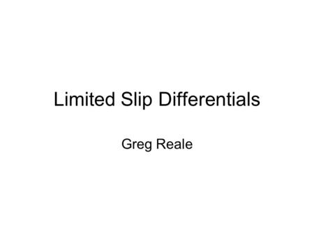 Limited Slip Differentials Greg Reale. Differentials.
