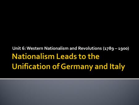 Unit 6: Western Nationalism and Revolutions (1789 – 1900)