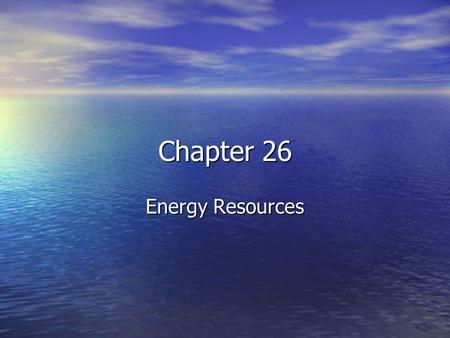Chapter 26 Energy Resources. Transfer of Solar Energy The energy that humans and The energy that humans and.