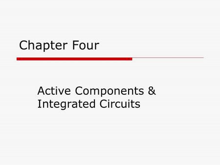 Chapter Four Active Components & Integrated Circuits.