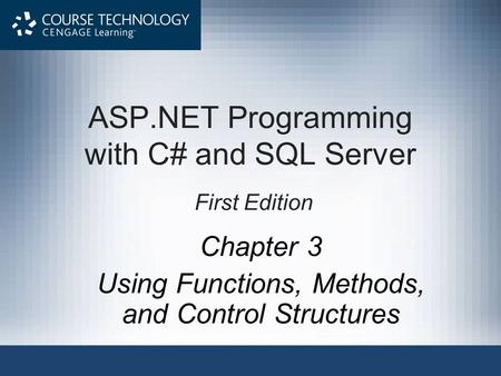 ASP.NET Programming with C# and SQL Server First Edition Chapter 3 Using Functions, Methods, and Control Structures.