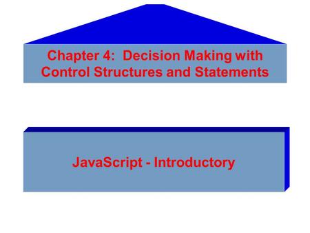 Chapter 4: Decision Making with Control Structures and Statements JavaScript - Introductory.