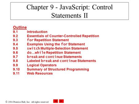  2004 Prentice Hall, Inc. All rights reserved. Chapter 9 - JavaScript: Control Statements II Outline 9.1 Introduction 9.2 Essentials of Counter-Controlled.