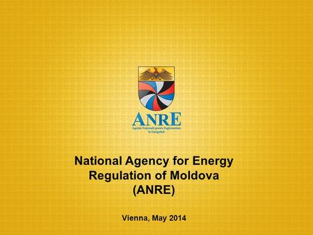 Vienna, May 2014 National Agency for Energy Regulation of Moldova (ANRE)
