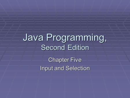 Java Programming, Second Edition Chapter Five Input and Selection.