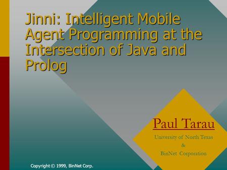 Jinni: Intelligent Mobile Agent Programming at the Intersection of Java and Prolog Copyright © 1999, BinNet Corp. Paul Tarau University of North Texas.