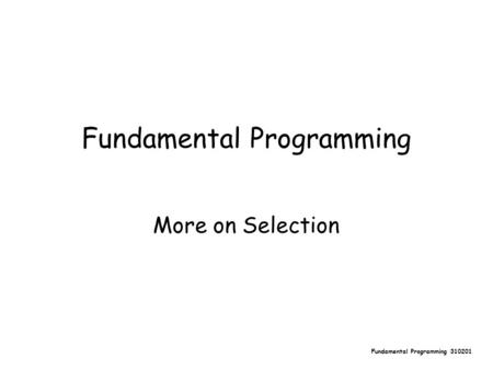 Fundamental Programming 310201 Fundamental Programming More on Selection.