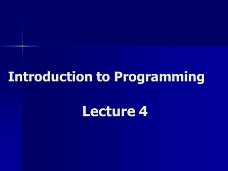Lecture 4 Introduction to Programming. if ( grade ==‘A’ ) cout 