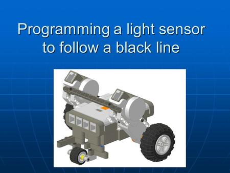 Programming a light sensor to follow a black line.