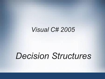 Visual C# 2005 Decision Structures. Visual C# 20052 Objectives Understand decision making Learn how to make decisions using the if statement Learn how.
