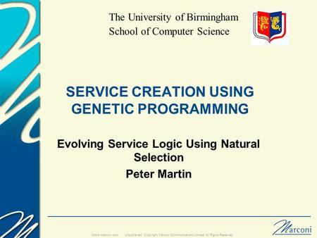 Unpublished : Copyright Marconi Communications Limited. All Rights Reserved. www.marconi.com SERVICE CREATION USING GENETIC PROGRAMMING Evolving Service.