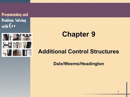 1 Chapter 9 Additional Control Structures Dale/Weems/Headington.