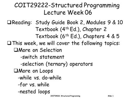 COIT29222 Structured Programming Slide 1 COIT29222-Structured Programming Lecture Week 06  Reading: Study Guide Book 2, Modules 9 & 10 Textbook (4 th.