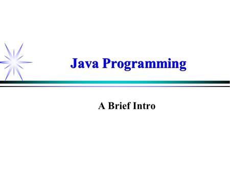 Java Programming A Brief Intro. Overview of Java  Java Features  How Java Works  Program-Driven vs Event Driven  Graphical User Interfaces (GUI)