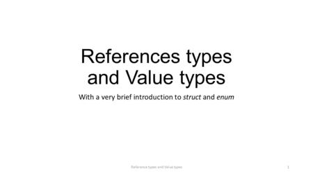 References types and Value types With a very brief introduction to struct and enum Reference types and Value types1.