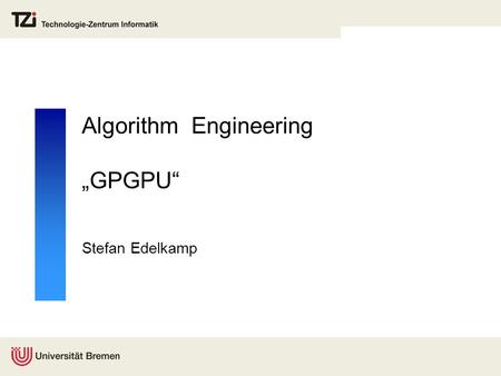 Algorithm Engineering „GPGPU“ Stefan Edelkamp. Graphics Processing Units  GPGPU = (GP)²U General Purpose Programming on the GPU  „Parallelism for the.