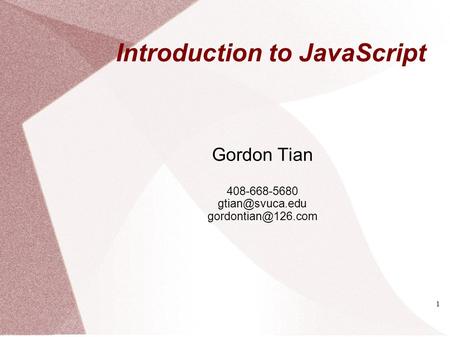 Introduction to JavaScript Gordon Tian 408-668-5680  1.