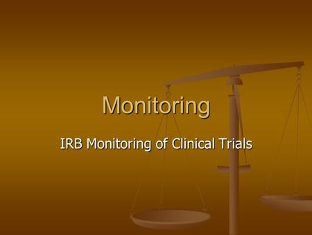 Monitoring IRB Monitoring of Clinical Trials. Types of Monitoring Internally Internally Externally Externally.