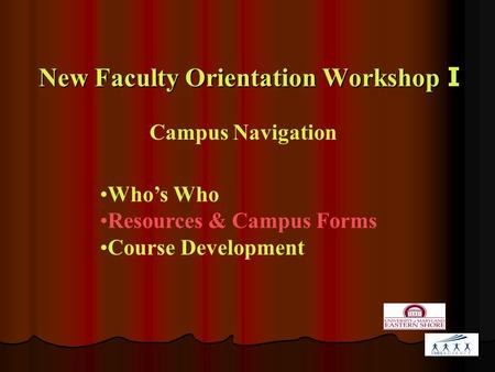 New Faculty Orientation Workshop I Campus Navigation Who’s Who Resources & Campus Forms Course Development.