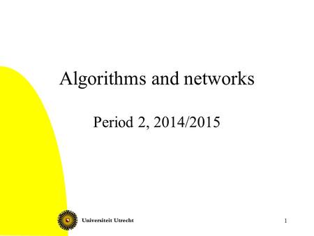 1 Algorithms and networks Period 2, 2014/2015. 2 Today Graphs and networks and algorithms: what and why? This course: organization Case introduction: