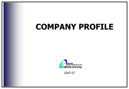 COMPANY PROFILE 2007-07. Saytec Overview 1.Established: 1998 2.Capital: USD600,000 3.Revenue: USD6,000,000 4.Headquarter: Seoul, Korea 5. Number of employees: