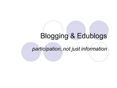 Blogging & Edublogs participation, not just information.