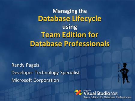 Managing the Database Lifecycle using Team Edition for Database Professionals Randy Pagels Developer Technology Specialist Microsoft Corporation.