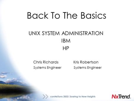 Back To The Basics UNIXSYSTEM ADMINISTRATION IBM HP Chris RichardsKris Robertson Systems Engineer Systems Engineer.
