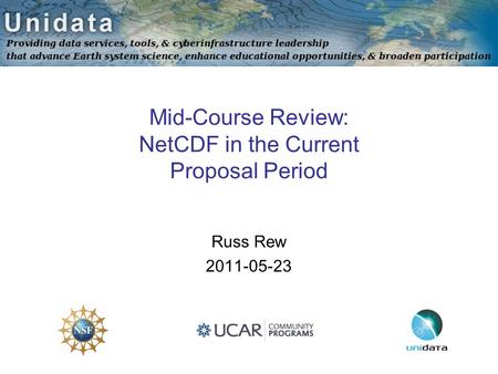 Mid-Course Review: NetCDF in the Current Proposal Period Russ Rew 2011-05-23.