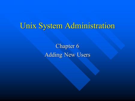 Unix System Administration Chapter 6 Adding New Users.