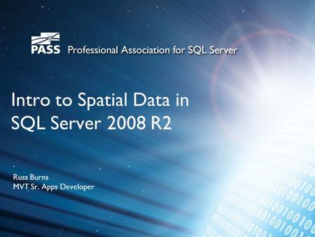Intro to Spatial Data in SQL Server 2008 R2 Russ Burns MVT Sr. Apps Developer.