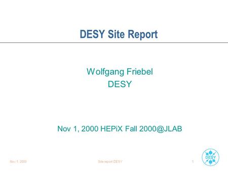 Nov 1, 2000Site report DESY1 DESY Site Report Wolfgang Friebel DESY Nov 1, 2000 HEPiX Fall