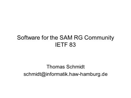 Software for the SAM RG Community IETF 83 Thomas Schmidt