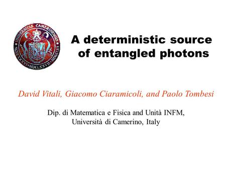 A deterministic source of entangled photons David Vitali, Giacomo Ciaramicoli, and Paolo Tombesi Dip. di Matematica e Fisica and Unità INFM, Università.