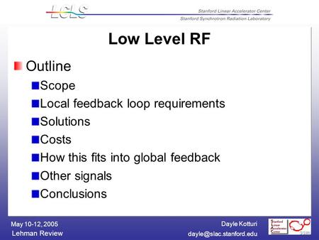 Dayle Kotturi Lehman Review May 10-12, 2005 Low Level RF Outline Scope Local feedback loop requirements Solutions Costs How this.