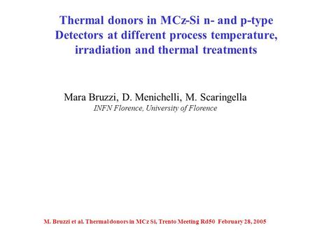 M. Bruzzi et al. Thermal donors in MCz Si, Trento Meeting Rd50 February 28, 2005 Mara Bruzzi, D. Menichelli, M. Scaringella INFN Florence, University of.