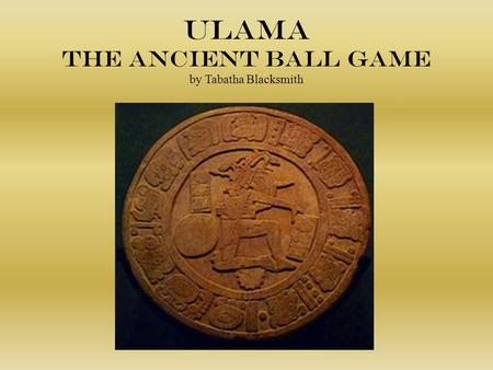 Ulama the Ancient Ball Game by Tabatha Blacksmith.